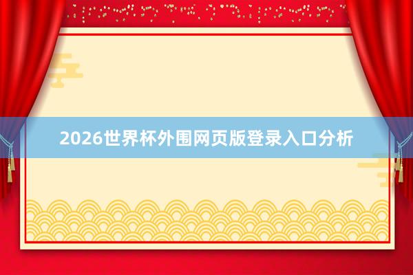 2026世界杯外围网页版登录入口分析