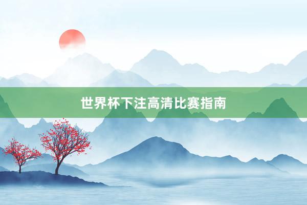 世界杯下注高清比赛指南