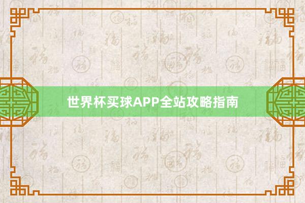 世界杯买球APP全站攻略指南